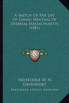 portada a sketch of the life of daniel whiting of dedham, massachusetts (1881) (en Inglés)