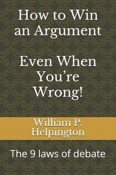 portada How to Win an Argument (Even When You're Wrong): The 9 Laws of Debate (in English)