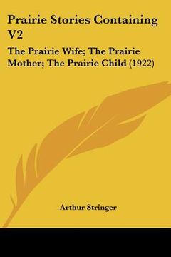 portada prairie stories containing v2: the prairie wife; the prairie mother; the prairie child (1922) (en Inglés)