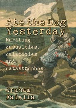 portada Ate the Dog Yesterday: Maritime Casualties, Calamaties and Catastrophes (in English)