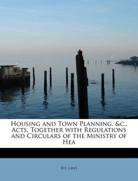 portada housing and town planning, &c., acts, together with regulations and circulars of the ministry of hea (en Inglés)