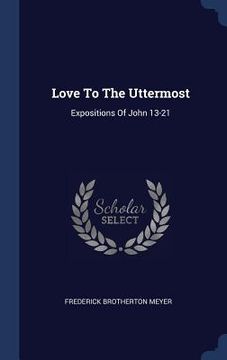 portada Love To The Uttermost: Expositions Of John 13-21