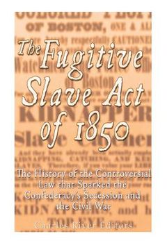 portada The Fugitive Slave Act of 1850: The History of the Controversial Law that Sparked the Confederacy's Secession and the Civil War (in English)