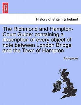 portada the richmond and hampton-court guide: containing a description of every object of note between london bridge and the town of hampton (in English)