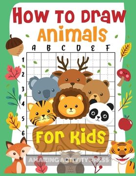 portada How to Draw Animals for Kids: The Fun and Simple Step by Step Drawing Book for Kids to Learn to Draw All Kinds of Animals (How to Draw for Boys and (in English)