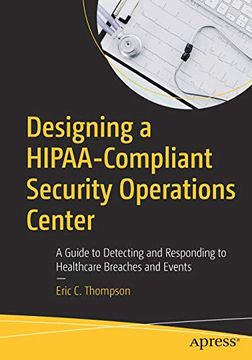 portada Designing a Hipaa-Compliant Security Operations Center: A Guide to Detecting and Responding to Healthcare Breaches and Events (en Inglés)