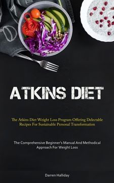 portada Atkins Diet: The Atkins Diet Weight Loss Program Offering Delectable Recipes For Sustainable Personal Transformation (The Comprehen (en Inglés)