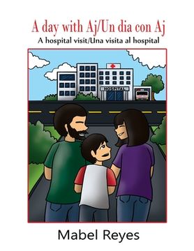 portada A Day with Aj/Un dia con Aj: A hospital visit/Una visita al hospital (in English)