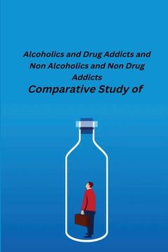 portada Comparative Study of Alcoholics and Drug Addicts and Non Alcoholics and Non-Drug Addicts (en Inglés)