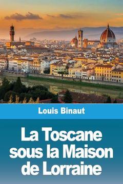 portada La Toscane Sous la Maison de Lorraine (en Francés)
