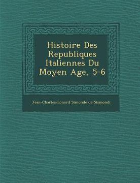 portada Histoire Des Republiques Italiennes Du Moyen Age, 5-6 (en Francés)
