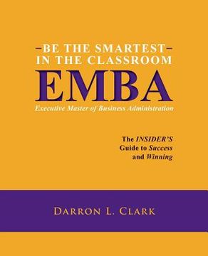 portada BE THE SMARTEST IN THE CLASSROOM EMBA Executive Master of Business Administration: The INSIDER'S Guide to Success and Winning (in English)