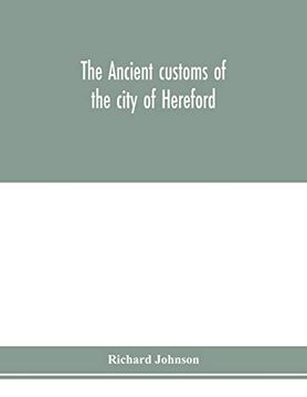 portada The Ancient Customs of the City of Hereford. With Translations of the Earlier City Charters and Grants; Also, Some Account of the Trades of the City,. Information Relative to its Early History 