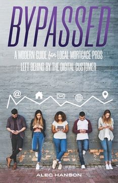portada Bypassed: A Modern Guide for Local Mortgage Pros Left Behind by the Digital Customer (en Inglés)