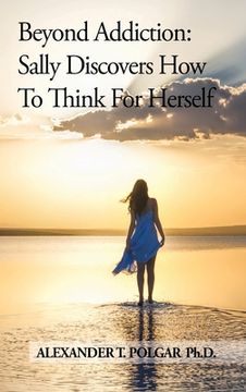 portada Beyond Addiction: Sally Discovers how to Think for Herself 