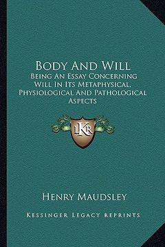 portada body and will: being an essay concerning will in its metaphysical, physiological and pathological aspects (en Inglés)