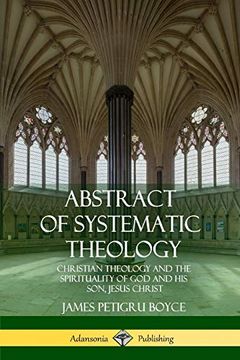 portada Abstract of Systematic Theology: Christian Theology and the Spirituality of god and his Son, Jesus Christ (en Inglés)