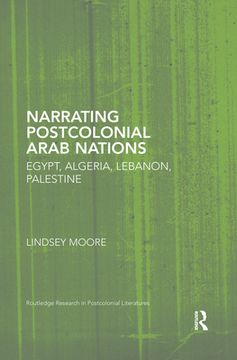 portada Narrating Postcolonial Arab Nations: Egypt, Algeria, Lebanon, Palestine (Routledge Research in Postcolonial Literatures) (in English)