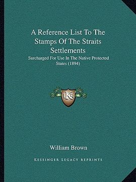 portada a reference list to the stamps of the straits settlements: surcharged for use in the native protected states (1894) (in English)