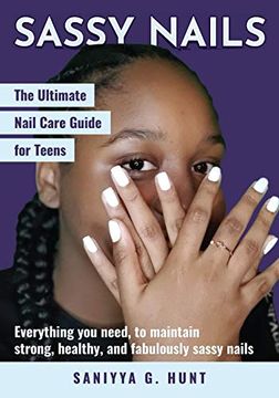 portada The Ultimate Nail Care Guide for Teens: Everything you Need, to Maintain Strong, Healthy, and Fabulously Sassy Nails. The Ultimate Nail Care Guide for Teens: The Ultimate Nail Care Guide for Teens: (in English)