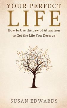 portada Your Perfect Life: How to Use the Law of Attraction to Get the Life You Deserve (en Inglés)