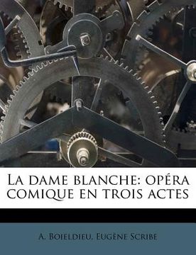 portada La Dame Blanche: Opéra Comique En Trois Actes (en Francés)