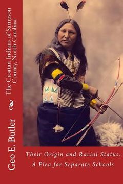 portada The Croatan Indians of Sampson County, North Carolina: Their Origin and Racial Status. A Plea for Separate Schools (en Inglés)