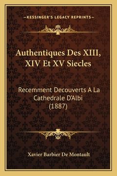 portada Authentiques Des XIII, XIV Et XV Siecles: Recemment Decouverts a la Cathedrale D'Albi (1887) (en Francés)