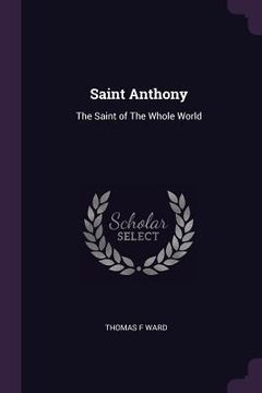 portada Saint Anthony: The Saint of The Whole World (en Inglés)