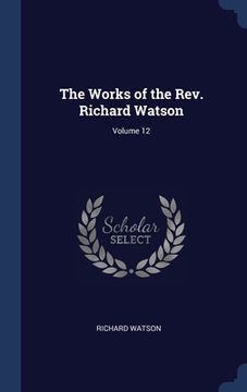 portada The Works of the Rev. Richard Watson; Volume 12 (in English)
