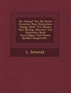 portada Der Kampf Um Das Reich Zwischen Dem Romischen Konig Adolf Von Nassau Und Herzog Albrecht Von Oestreich: Nach Zuverlai Gen Und Neuen Quellen Dargestell (en Alemán)