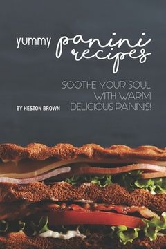 portada Yummy Panini Recipes: Soothe Your Soul with Warm Delicious Paninis!