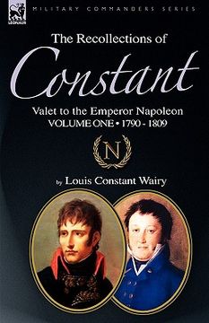 portada the recollections of constant, valet to the emperor napoleon volume 1: 1790 - 1809
