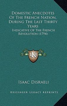 portada domestic anecdotes of the french nation, during the last thirty years: indicative of the french revolution (1794) (en Inglés)