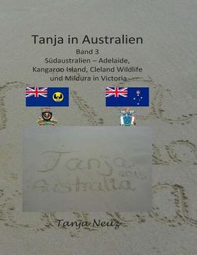 portada Tanja in Australien: Südaustralien - Adelaide, Kangaroo Island, Cleland Wildlife und Mildura (en Alemán)