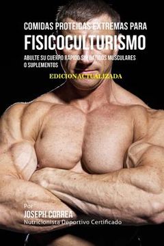 portada Comidas Proteicas Extremas Para Fisicoculturismo: Abulte su Cuerpo Rápido sin Batidos Musculares o Suplementos (in Spanish)