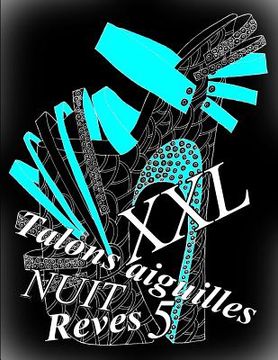 portada Talons Aiguilles Reves Nuit XXL 5: Coloriages Pour Adultes_coloriage Anti-Stress (in French)