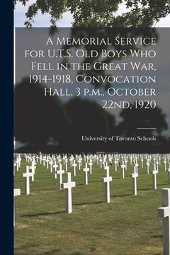 portada A Memorial Service for U.T.S. Old Boys Who Fell in the Great War, 1914-1918, Convocation Hall, 3 P.m., October 22nd, 1920