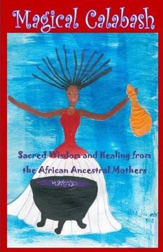 portada Magical Calabash: Sacred Wisdom and Healing of African Ancestral Mothers (en Inglés)