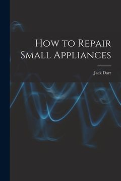 portada How to Repair Small Appliances (en Inglés)
