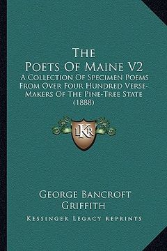 portada the poets of maine v2: a collection of specimen poems from over four hundred verse-makers of the pine-tree state (1888) (en Inglés)