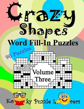 portada Crazy Shapes Word Fill-In Puzzles, Volume 3: 90 Puzzles (en Inglés)