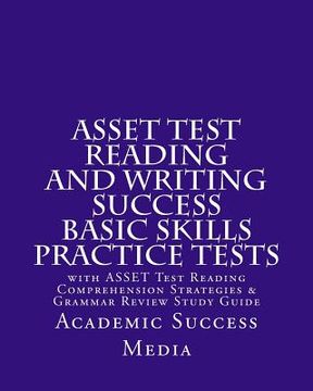 portada ASSET Test Reading and Writing Success Basic Skills Practice Tests: with ASSET Test Reading Comprehension Strategies and Grammar Review Study Guide