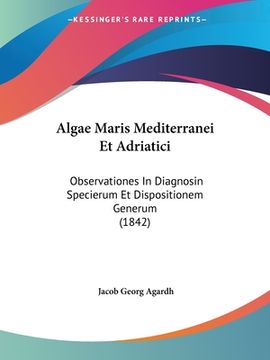 portada Algae Maris Mediterranei Et Adriatici: Observationes In Diagnosin Specierum Et Dispositionem Generum (1842) (in Latin)