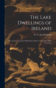 portada The Lake Dwellings of Ireland: Or, Ancient Lacustrine Habitations of Erin, Commonly Called Crannogs