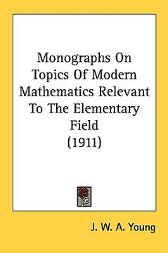 portada monographs on topics of modern mathematics relevant to the elementary field (1911) (en Inglés)