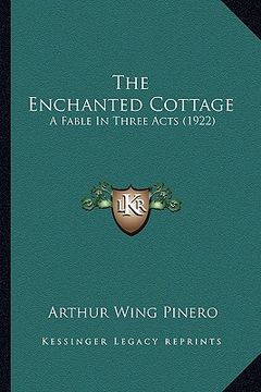 portada the enchanted cottage the enchanted cottage: a fable in three acts (1922) a fable in three acts (1922) (in English)