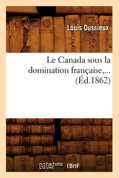 portada Le Canada Sous La Domination Française (Éd.1862) (en Francés)