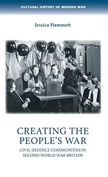 portada Creating the People’S War: Civil Defence Communities in Second World war Britain (Cultural History of Modern War) (in English)