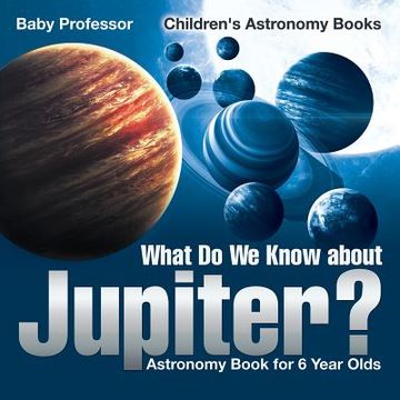 portada What Do We Know about Jupiter? Astronomy Book for 6 Year Old Children's Astronomy Books (in English)